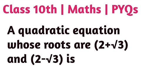 A quadratic equation whose roots are (2+√3) and (2-√3) is