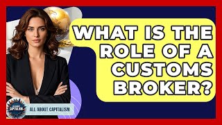 What Is The Role Of A Customs Broker? - All About Capitalism