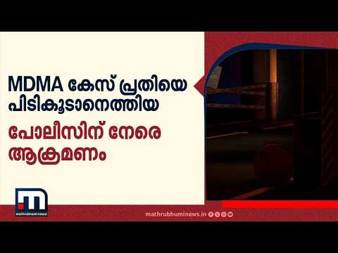 MDMA കേസ് പ്രതിയെ പിടികൂടാനെത്തിയ പോലീസിന് നേരെ ആക്രമണം; 8 പേർക്ക് പരിക്ക്