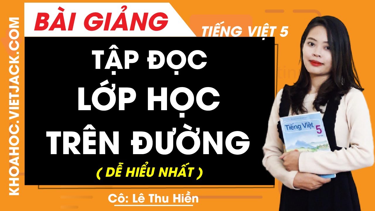Lớp học trên đường | Tập đọc Lớp học trên đường – Tiếng Việt 5 – Cô Lê Thu Hiền (DỄ HIỂU NHẤT)