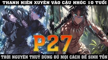 THANH NIÊN XUYÊN VÀO CẬU NHÓC 10 TỦI  THỜI NGUYÊN THỦY DÙNG MỌI CÁCH ĐỂ SINH TỒN |P27