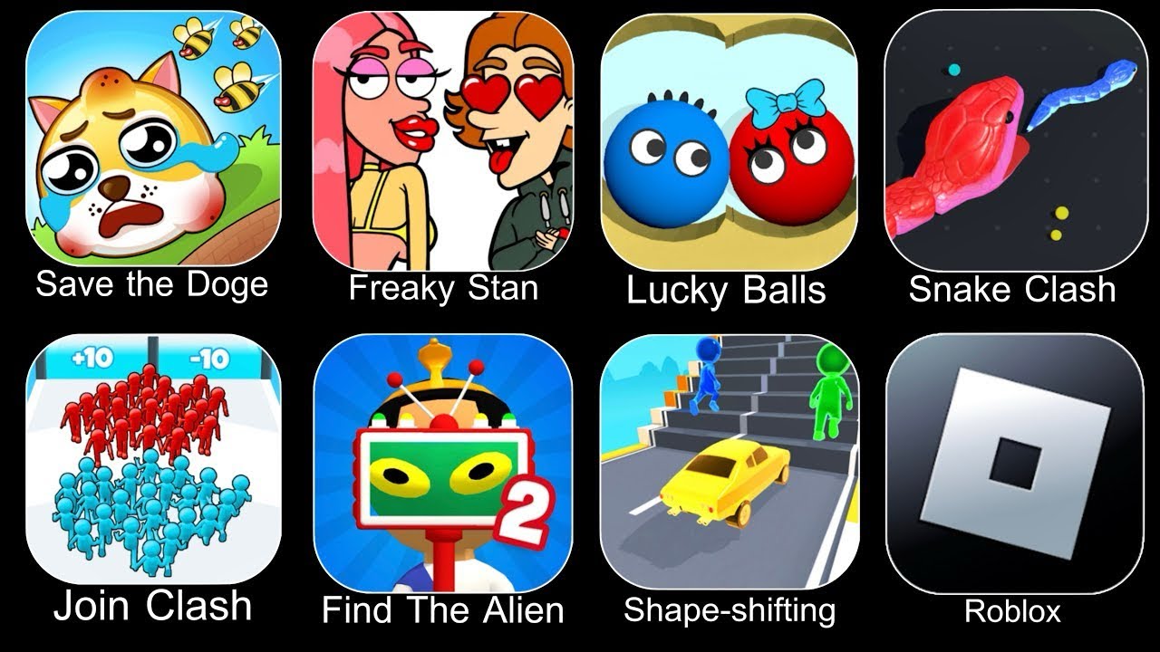 Save The Doge,Freaky Stan,Lucky Balls,Snake Clash,Join Clash 3D,Find The Alien 2,Shape Shifting