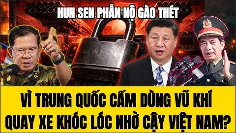🔴Hun Sen Phát Điên Vì Trung Quốc Cấm Dùng Vũ Khí – Quay Xe Khóc Lóc Nhờ Cậy Việt Nam?