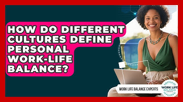 How Do Different Cultures Define Personal Work-life Balance? - Work Life Balance Experts