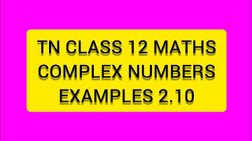 TN CLASS 12 MATHS COMPLEX NUMBERS  EXAMPLES 2.10
