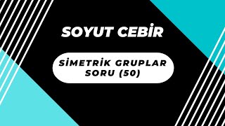 Soyut Cebir: Simetrik Gruplar Soru (50)