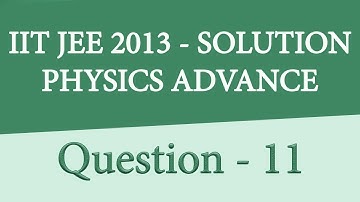 IIT JEE ADVANCED PHYSICS 2013 PAPER 1 | PAPER CODE - 0 | QUESTION 11 | For IIT JEE 2018 Preparation
