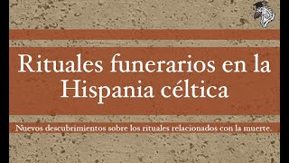 RITUALES FUNERARIOS EN LA HISPANIA CÉLTICA Nuevos avances en la arqueología de la muerte.