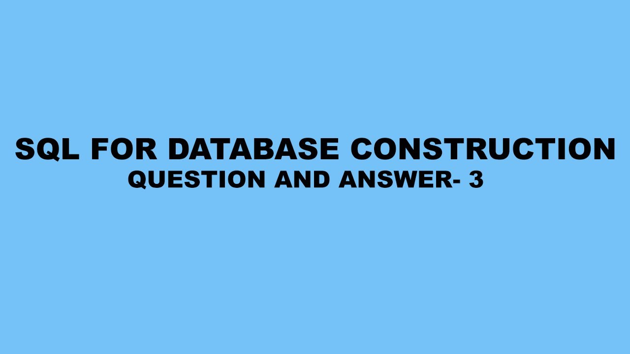 SQL for Database Construction Questions & Answer- 3 - YouTube