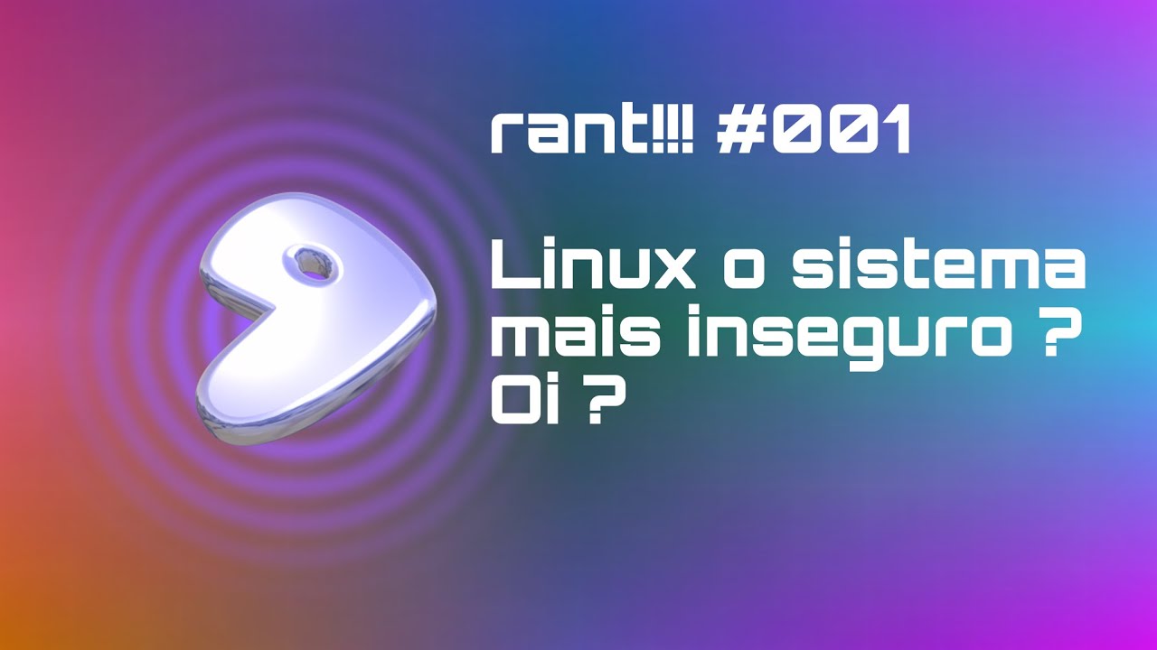 Gentoober Rant #001 - Linux inseguro ? Oi ? - YouTube