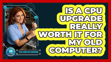 Is A CPU Upgrade Really Worth It For My Old Computer? - Your Computer Companion