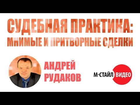 Актуальные вопросы судебной практики по мнимым и притворным сделкам 2020  | #мстайлвидео