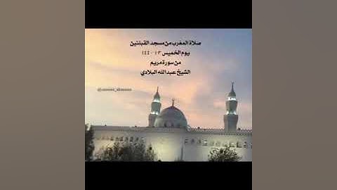 صلاة المغرب من مسجد القبلتين الخميس ٣-١-١٤٤٠ هـ أواخر سورة مريم الشيخ عبدالله البلادي