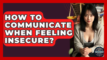 How To Communicate When Feeling Insecure? - Get Divorce Answers