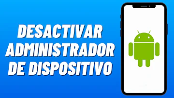 ¿Cómo elimino la administración de dispositivos móviles de mi Android?