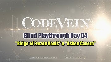 「 Code Vein PS4 」 Playthrough ~ Day 04  "Ridge of Frozen Soul & Ashen Cavern"