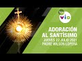 Adoración al Santísimo 🙏 Jueves 22 Julio de 2021, Padre Wilson Lopera - Tele VID