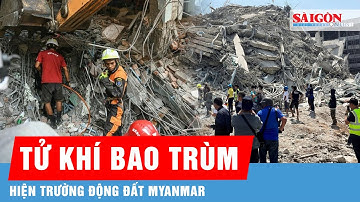 Hiện trường động đất Myanmar: Tràn ngập mùi tử khí khắp nơi, nhà cửa đổ sập hoang tàn | Tin quốc tế
