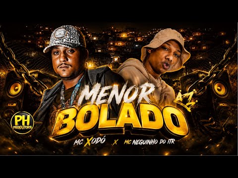 MENOR BOLADO - MC XODÓ, MC NEGUINHO ITR