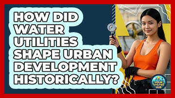 How Did Water Utilities Shape Urban Development Historically? - Your Utilities Hub