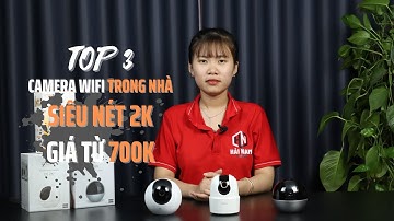 TOP 3 Camera Wifi Trong Nhà SIÊU NÉT Giá từ 600K, Tích Hợp AI Nhận Diện Người, Chống Trộm Đỉnh Cao!