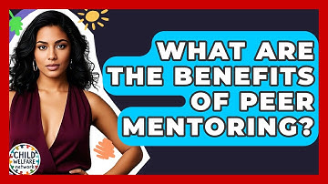 What Are The Benefits Of Peer Mentoring? - Child Welfare Network