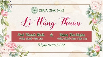 🛑Trực tiếp: Lễ Hằng Thuận chú rể Thanh Bình và cô dâu Thu Ngân tại Chùa Giác Ngộ, ngày 07-07-2022.