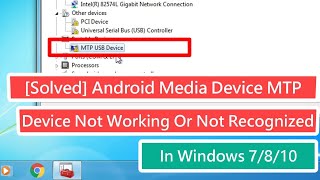 [solved] android media device mtp device not working or not recognized  in windows 7/8/10