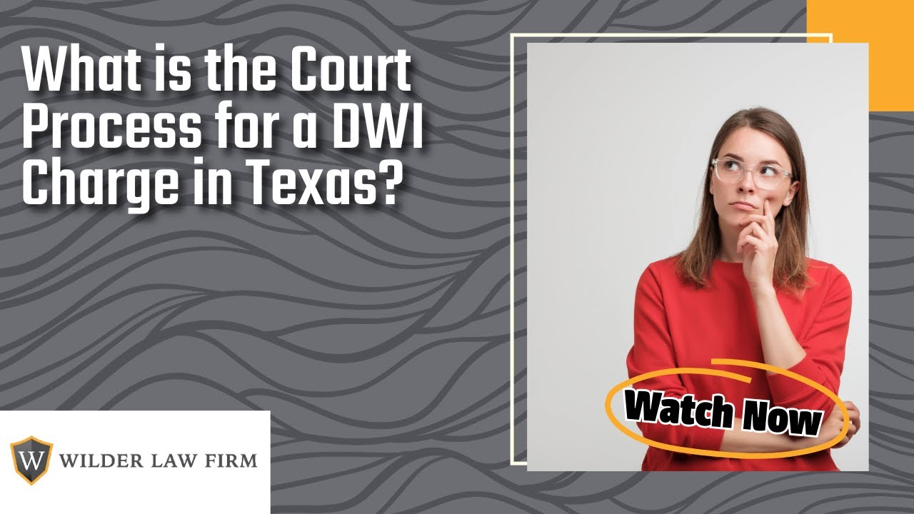 What is the Court Process for a DWI Charge in Texas? | Learn How Wilder Law Firm Can Help You!