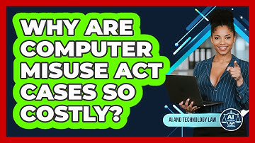 Why Are Computer Misuse Act Cases So Costly? - AI and Technology Law