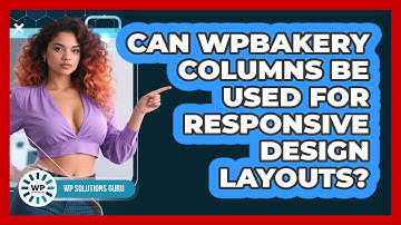 Can WPBakery Columns Be Used For Responsive Design Layouts? - WP Solutions Guru