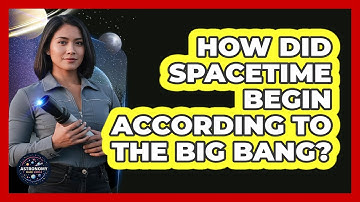 How Did Spacetime Begin According To The Big Bang? - Astronomy Made Simple