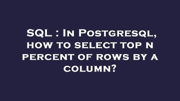 SQL : In Postgresql, how to select top n percent of rows by a column?