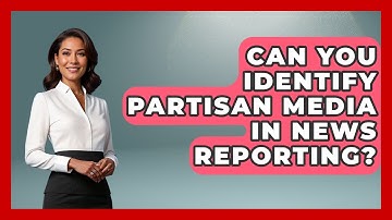 Can You Identify Partisan Media In News Reporting? - Journalism Explained