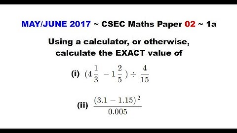 Paper2-CSEC-MATHS-138 ~ Fractions, Decimals, Exact Value ~ May/June 2017 Number 1a