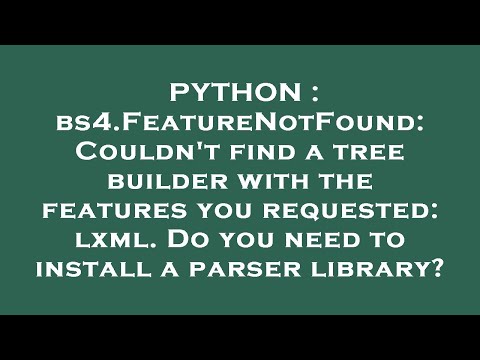 PYTHON : bs4.FeatureNotFound: Couldn't find a tree builder with the features you requested: lxml. Do