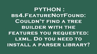 PYTHON : bs4.FeatureNotFound: Couldn't find a tree builder with the features you requested: lxml. Do