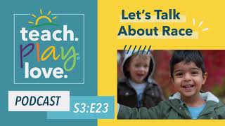 How to Talk to Children About Race | Teach. Play. Love. Episode 23