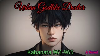 Urban Godlike Doctor | Kabanata 961-965 | A Novel