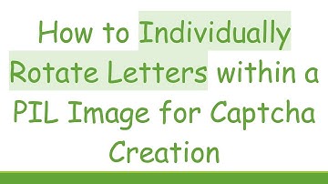How to Individually Rotate Letters within a PIL Image for Captcha Creation