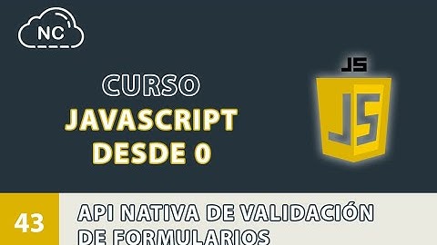 Curso JavaScript desde 0: API Nativa de Validación de Formularios - 43