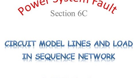 Fault Section 6C 2017 Eng Sound: Circuit Model in SEquence Network Transmission Line and Load