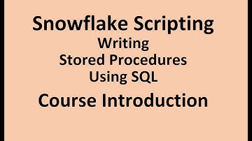 Snowflake Scripting - Writing Stored Procedures Using SQL - Course Introduction