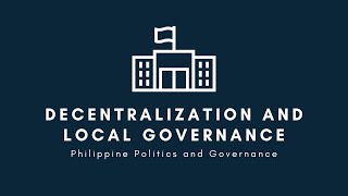 Decentralization and Local Governance | Philippine Politics and Governance Decentralization and Local Governance | Philippine Politics and Governance