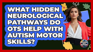 What Hidden Neurological Pathways Do OTs Help With Autism Motor Skills? - Answers About Autism