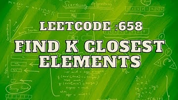 Leetcode 658: Find K Closest Elements | Binary Search | Intuition and Approach
