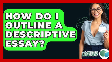How Do I Outline A Descriptive Essay? - The Language Library