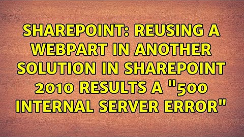 reusing a webpart in another solution in sharepoint 2010 results a "500 INTERNAL SERVER ERROR"