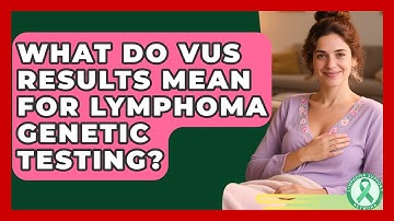 What Do VUS Results Mean For Lymphoma Genetic Testing? - Lymphoma Support Network
