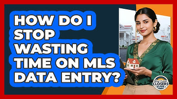 How Do I Stop Wasting Time On MLS Data Entry? - Real Estate Closers Guide